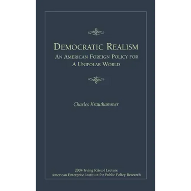 Democratic Realism: An American Foreign Policy for a Unipolar World