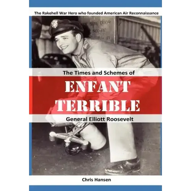 Enfant Terrible: The Times and Schemes of General Elliott Roosevelt