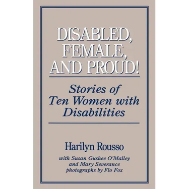 Disabled, Female, and Proud: Stories of Ten Women with Disabilities
