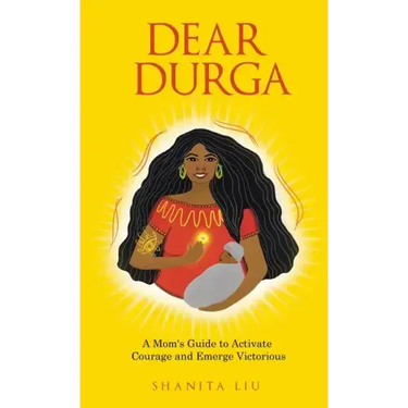 Dear Durga: A Mom's Guide to Activate Courage and Emerge Victorious