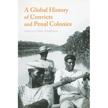 A Global History of Convicts and Penal Colonies