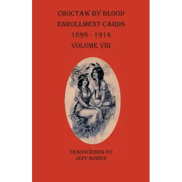 Choctaw By Blood Enrollment Cards 1898-1914 Volume VIII