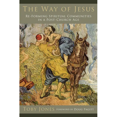 The Way of Jesus: Re-Forming Spiritual Communities in a Post-Church Age