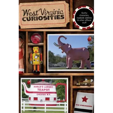 West Virginia Curiosities: Quirky Characters, Roadside Oddities & Other Offbeat Stuff