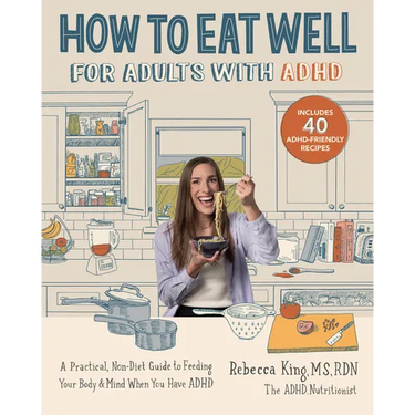 How to Eat Well for Adults with ADHD: A Practical, Non-Diet Guide to Feeding Your Body & Mind When You Have ADHD