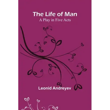 The Life of Man: A Play in Five Acts
