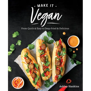 Make It Vegan: From Quick & Easy to Deep-Fried & Delicious