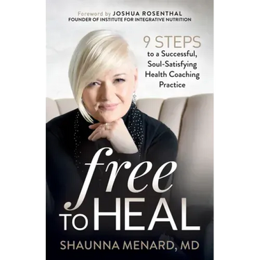 Free to Heal: 9 Steps to a Successful, Soul-Satisfying Health Coaching Practice