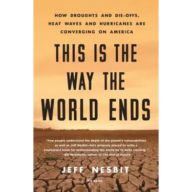 This Is the Way the World Ends: How Droughts and Die-Offs, Heat Waves and Hurricanes Are Converging on America
