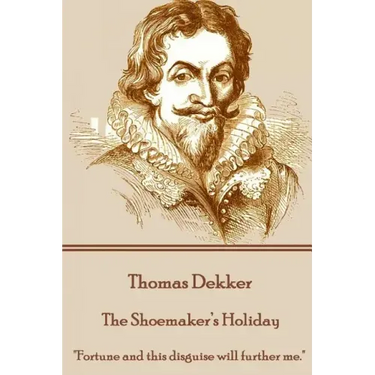 Thomas Dekker - The Shoemaker's Holiday: "Fortune and this disguise will further me."