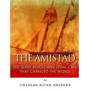 The Amistad: The Slave Revolt and Legal Case that Changed the World