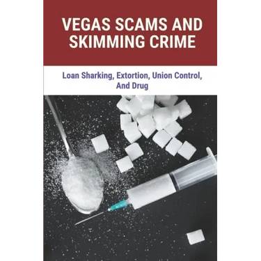 Vegas Scams And Skimming Crime: Loan Sharking, Extortion, Union Control, And Drug: Story About True Crime