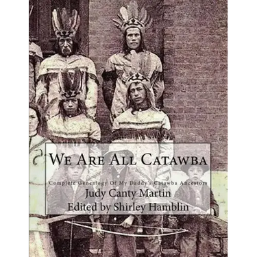 We Are All Catawba: Complete Genealogy of My Daddy's Catawba Ancestors