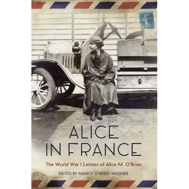 Alice in France: The World War I Letters of Alice M. O'Brien