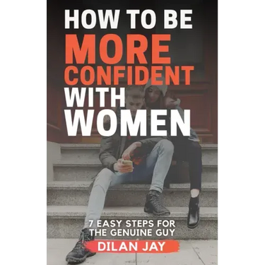 How to Be More Confident with Women: 7 Easy Steps for the Genuine Guy