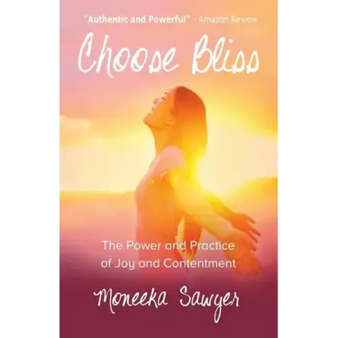 Choose Bliss: The Power and Practice of Joy and Contentment