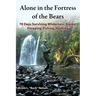 Alone in the Fortress of the Bears: 70 Days Surviving Wilderness Alaska: Foraging, Fishing, Hunting