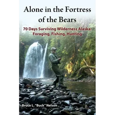 Alone in the Fortress of the Bears: 70 Days Surviving Wilderness Alaska: Foraging, Fishing, Hunting