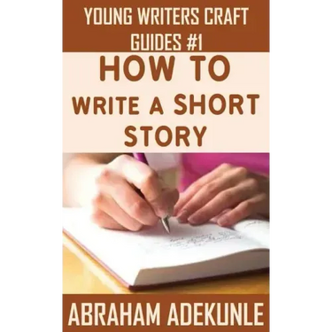 How to Write a Short Story: Beginners' Easy Way to Create and Write a Short Story From Scratch