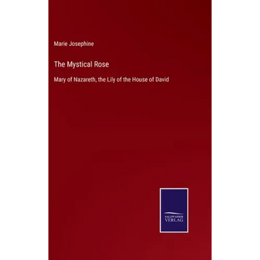 The Mystical Rose: Mary of Nazareth, the Lily of the House of David