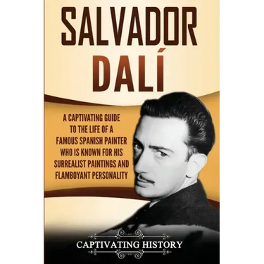 Salvador Dalí: A Captivating Guide to the Life of a Famous Spanish Painter Who Is Known for His Surrealist Paintings and Flamboyant Personality