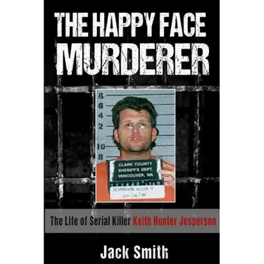 The Happy Face Murderer: The Life of Serial Killer Keith Hunter Jesperson