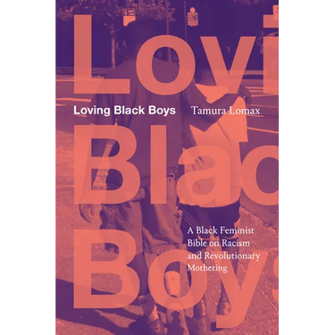 Loving Black Boys: A Black Feminist Bible on Racism and Revolutionary Mothering