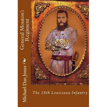 General Mouton's Regiment: The 18th Louisiana Infantry