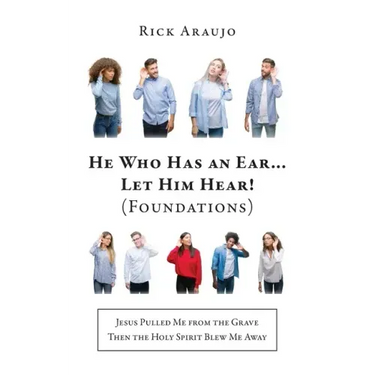He Who Has an Ear... Let Him Hear! (Foundations): Jesus Pulled Me from the Grave Then the Holy Spirit Blew Me Away