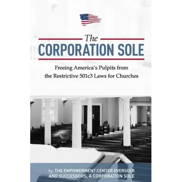 The Corporation Sole: Freeing Americas Pulpits and ENDING the restrictive 501c3 laws for Churches