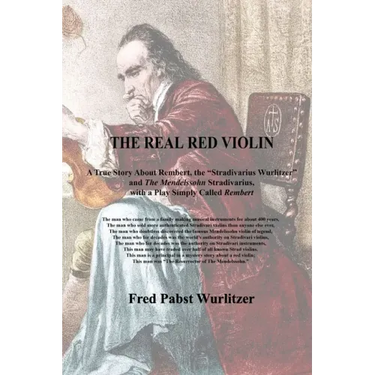 The Real Red Violin: A True Story About Rembert, the Stradivarius Wurlitzer and The Mendelssohn Stradivarius, with a Play Simply Called Rembert