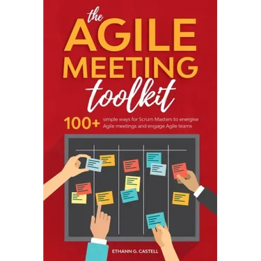 The Agile Meeting Toolkit: 100+ simple ways for Scrum Masters to energise Agile meetings and engage Agile teams