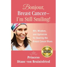 Bonjour, Breast Cancer - I'm Still Smiling!: Wit, Wisdom, and Optimism for Beating the Breast Cancer Blues