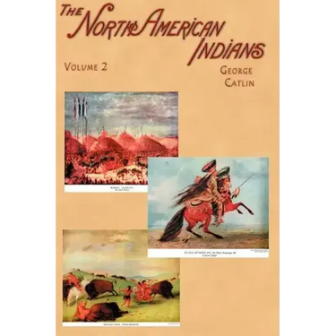 North American Indians: Being Letters and Notes on Their Manners, Customs, and Conditions, Written During Eight Years' Travel Amongst the Wild
