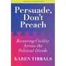 Persuade, Don't Preach: Restoring Civility Across the Political Divide