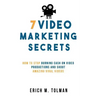 7 Video Marketing Secrets: How To Stop Burning Cash On Video Productions And Shoot Amazing Viral Videos