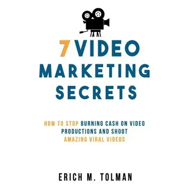 7 Video Marketing Secrets: How To Stop Burning Cash On Video Productions And Shoot Amazing Viral Videos