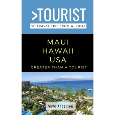Greater Than a Tourist-Maui Hawaii USA: 50 Travel Tips from a Local