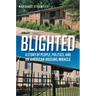 Blighted: A Story of People, Politics, and an American Housing Miracle