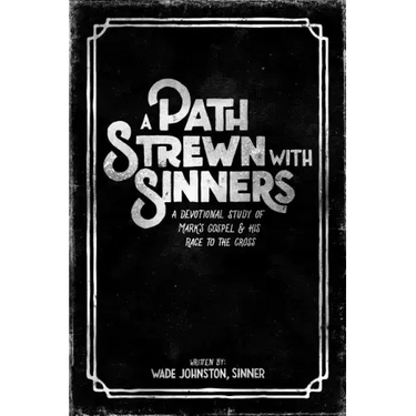A Path Strewn with Sinners: A Devotional Study of Mark's Gospel & His Race to the Cross
