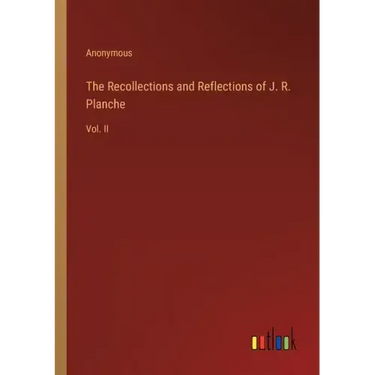 The Recollections and Reflections of J. R. Planche: Vol. II