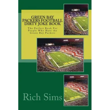 Green Bay Packers Football Dirty Joke Book: The Perfect Book For People Who Hate the Green Bay Packers