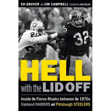 Hell with the Lid Off: Inside the Fierce Rivalry Between the 1970s Oakland Raiders and Pittsburgh Steelers