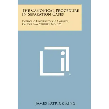 The Canonical Procedure in Separation Cases: Catholic University of America, Canon Law Studies, No. 325