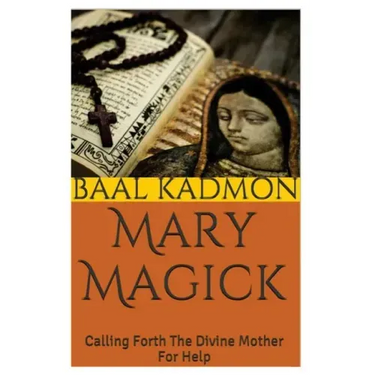 Mary Magick: Calling Forth The Divine Mother For Help