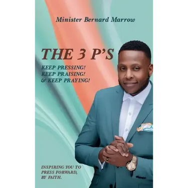 The 3 P'S KEEP PRESSING! KEEP PRAISING! & KEEP PRAYING!: Inspiring You to Press Forward, by Faith.