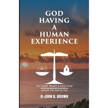 God Having A Human Experience: For health, wealth, & daily food.