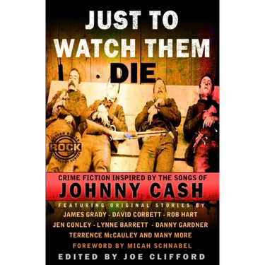 Just To Watch Them Die: Crime Fiction Inspired By the Songs of Johnny Cash