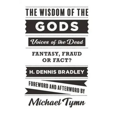 The Wisdom of the Gods: Voices of the Dead: Fantasy, Fraud or Fact?