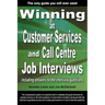 Winning at Customer Services and Call Centre Job Interviews Including Answers to the Interview Questions